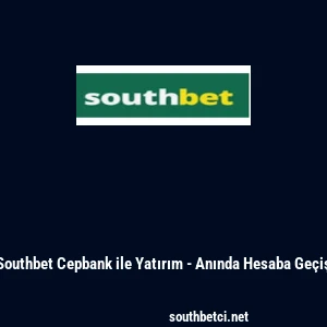 Southbet Cepbank ile Yatırım - Anında Hesaba Geçiş