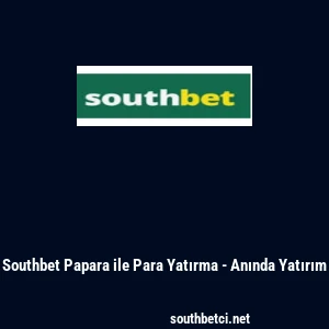 Southbet Papara ile Para Yatırma - Anında Yatırım